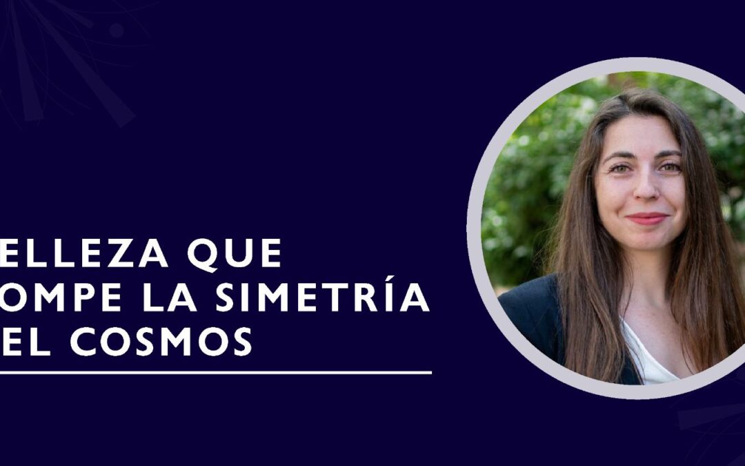 Belleza que rompe la simetría del cosmos