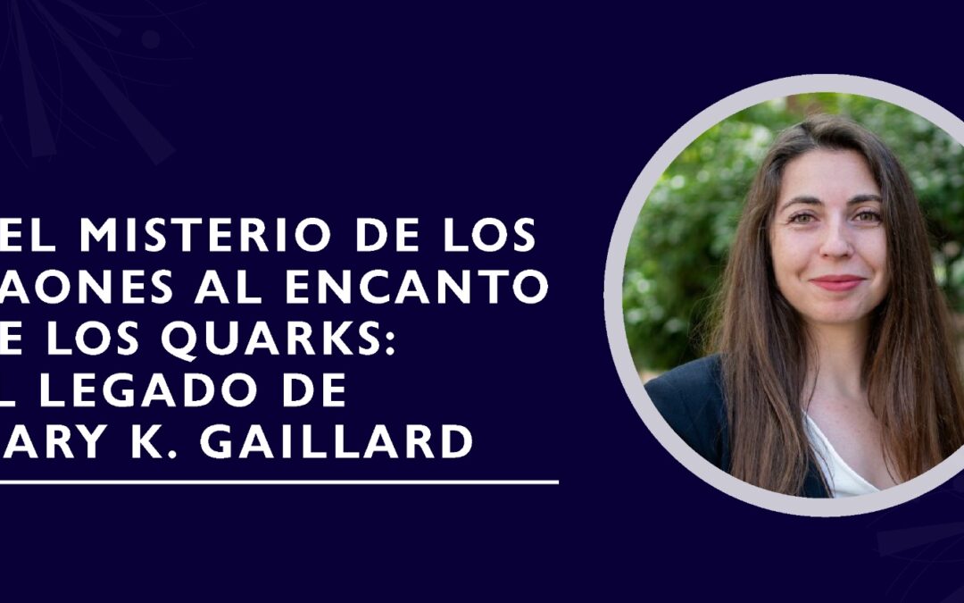 Del misterio de los kaones al encanto de los quarks: el legado de Mary K. Gaillard